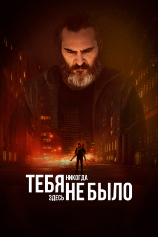 Тебя никогда здесь не было / You Were Never Really Here (2017)